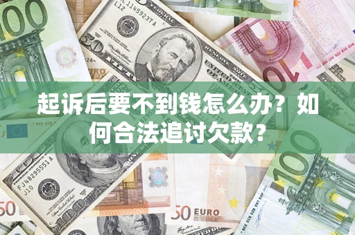 北京起诉后要不到钱怎么办？如何合法追讨欠款？