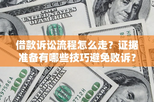 北京借款诉讼流程怎么走？证据准备有哪些技巧避免败诉？