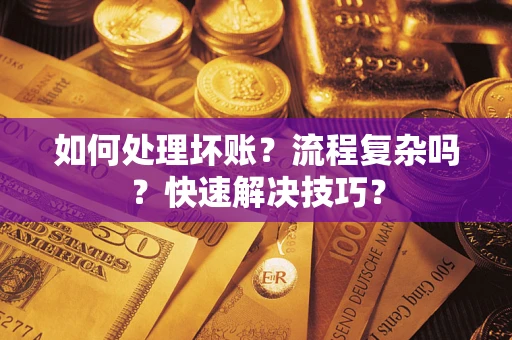 北京如何处理坏账？流程复杂吗？快速解决技巧？