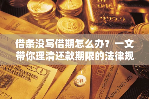 北京借条没写借期怎么办？一文带你理清还款期限的法律规则