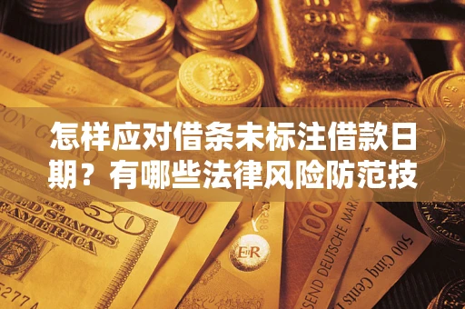 北京怎样应对借条未标注借款日期？有哪些法律风险防范技巧？