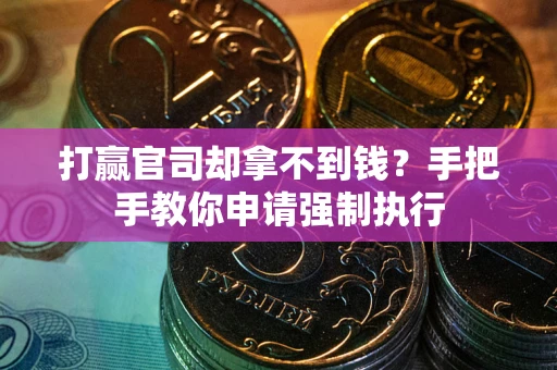 北京打赢官司却拿不到钱？手把手教你申请强制执行