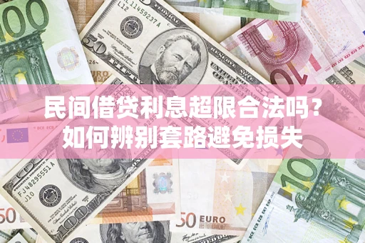 北京民间借贷利息超限合法吗？如何辨别套路避免损失