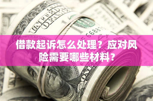 北京借款起诉怎么处理？应对风险需要哪些材料？