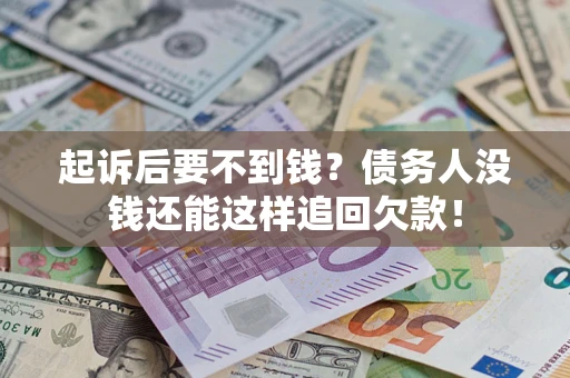 北京起诉后要不到钱？债务人没钱还能这样追回欠款！