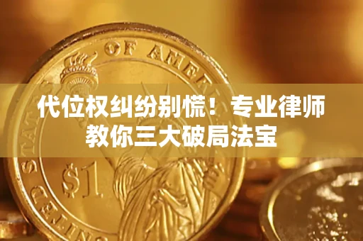 北京代位权纠纷别慌！专业律师教你三大破局法宝
