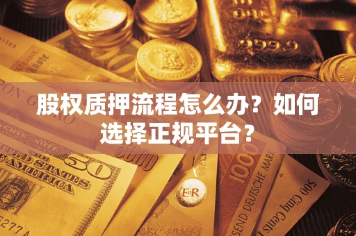 北京股权质押流程怎么办？如何选择正规平台？