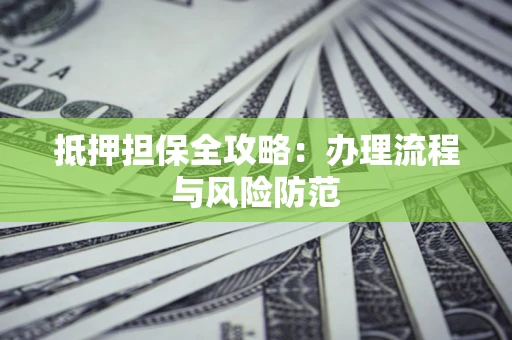 北京抵押担保全攻略：办理流程与风险防范