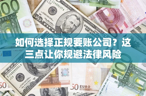 北京如何选择正规要账公司？这三点让你规避法律风险