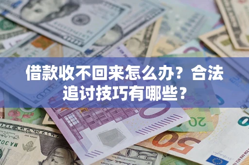 北京借款收不回来怎么办？合法追讨技巧有哪些？