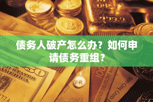 北京债务人破产怎么办？如何申请债务重组？
