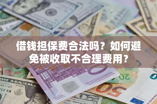 北京借钱担保费合法吗？如何避免被收取不合理费用？