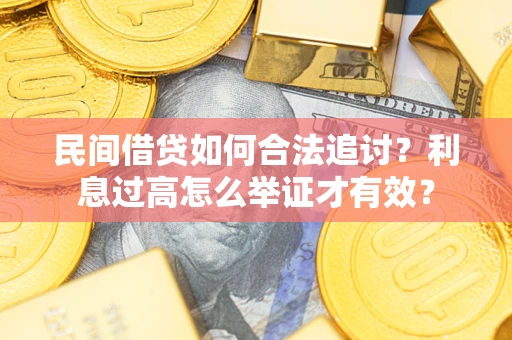北京民间借贷如何合法追讨？利息过高怎么举证才有效？