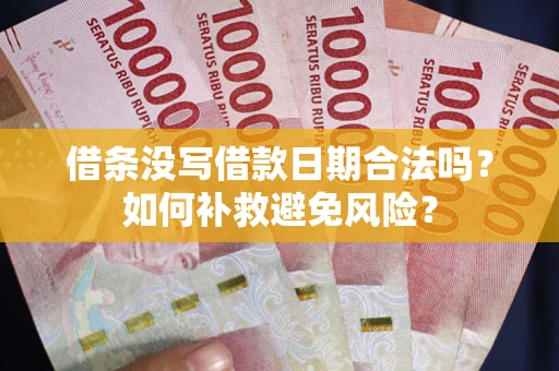 北京借条没写借款日期合法吗？如何补救避免风险？