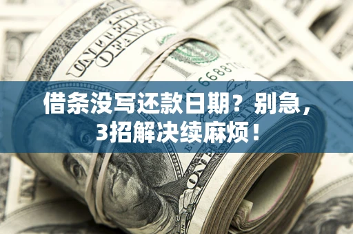 北京借条没写还款日期？别急，3招解决续麻烦！
