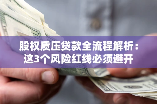 北京股权质压贷款全流程解析：这3个风险红线必须避开