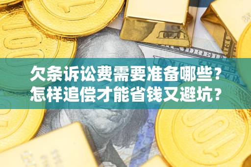 北京欠条诉讼费需要准备哪些？怎样追偿才能省钱又避坑？