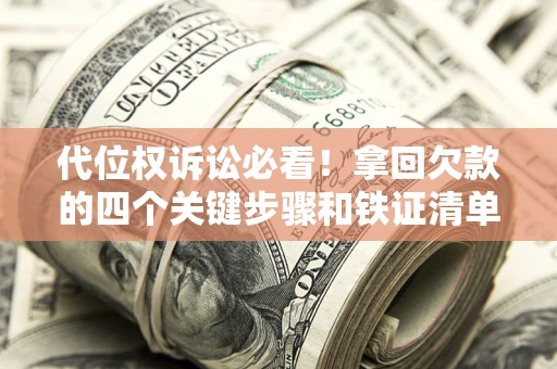 北京代位权诉讼必看！拿回欠款的四个关键步骤和铁证清单