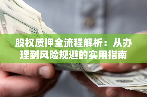 北京股权质押全流程解析：从办理到风险规避的实用指南