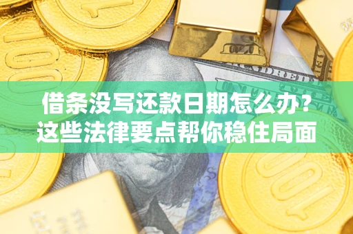 北京借条没写还款日期怎么办？这些法律要点帮你稳住局面