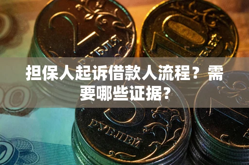 北京担保人起诉借款人流程?需要哪些证据? 北京担保人起诉借款人流程?需要哪些证据?
