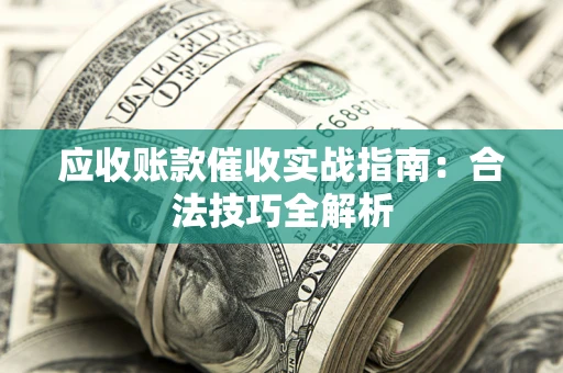 北京应收账款催收实战指南：合法技巧全解析