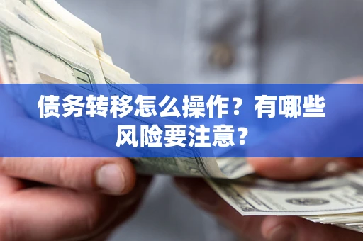 北京债务转移怎么操作？有哪些风险要注意？