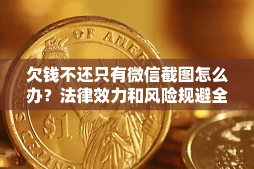 北京欠钱不还只有微信截图怎么办？法律效力和风险规避全解析