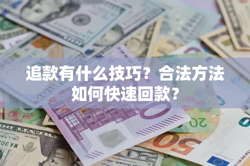 北京追款有什么技巧？合法方法如何快速回款？