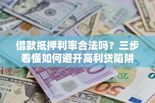 北京借款抵押利率合法吗？三步看懂如何避开高利贷陷阱