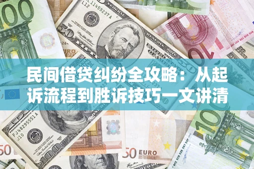 北京民间借贷纠纷全攻略：从起诉流程到胜诉技巧一文讲清