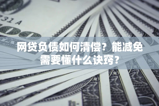 北京网贷负债如何清偿？能减免需要懂什么诀窍？