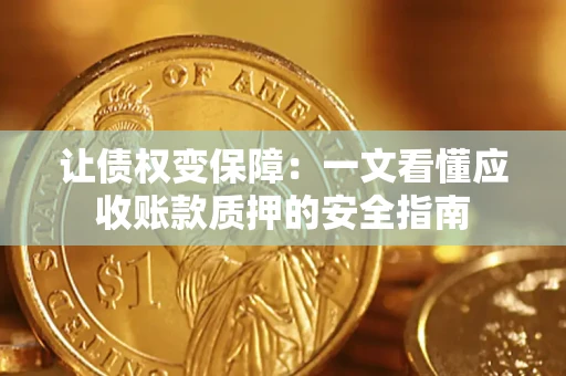 北京让债权变保障：一文看懂应收账款质押的安全指南