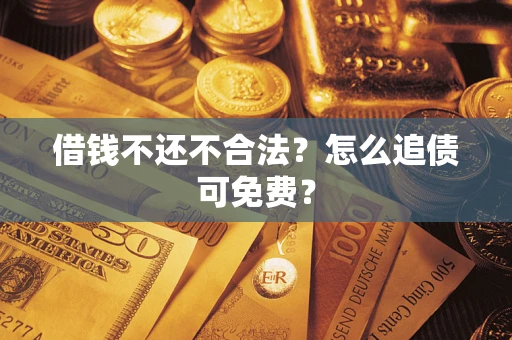 北京借钱不还不合法？怎么追债可免费？