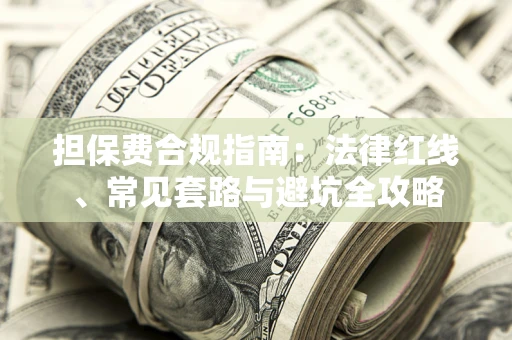 北京担保费合规指南：法律红线、常见套路与避坑全攻略