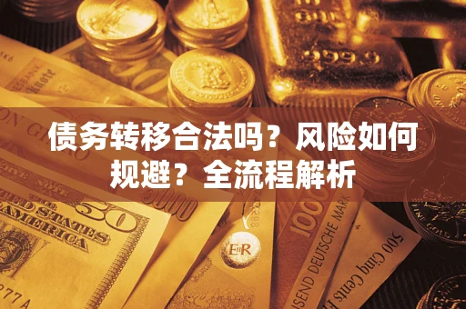 北京债务转移合法吗？风险如何规避？全流程解析