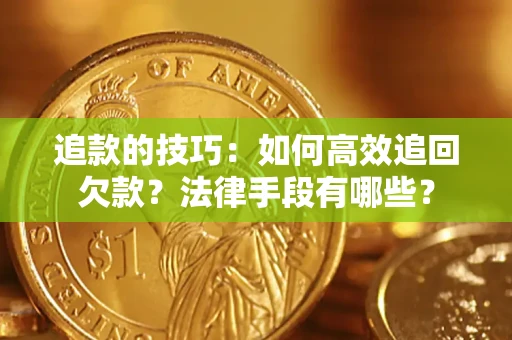 北京追款的技巧：如何高效追回欠款？法律手段有哪些？