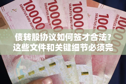 北京债转股协议如何签才合法？这些文件和关键细节必须完整