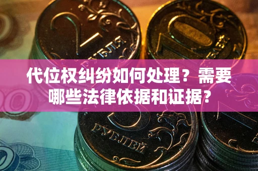 北京代位权纠纷如何处理？需要哪些法律依据和证据？
