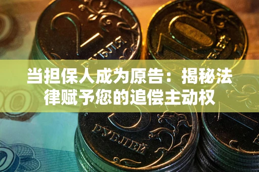 北京当担保人成为原告:揭秘法律赋予您的追偿主动权 北京当担保人成为原告:揭秘法律赋予您的追偿主动权