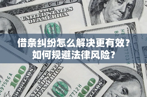 北京借条纠纷怎么解决更有效？如何规避法律风险？