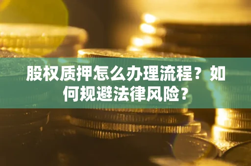北京股权质押怎么办理流程？如何规避法律风险？