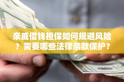 北京亲戚借钱担保如何规避风险？需要哪些法律条款保护？