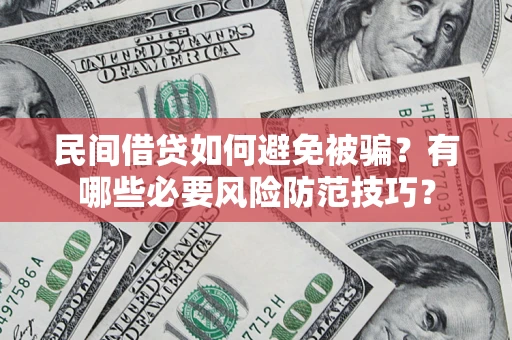北京民间借贷如何避免被骗？有哪些必要风险防范技巧？