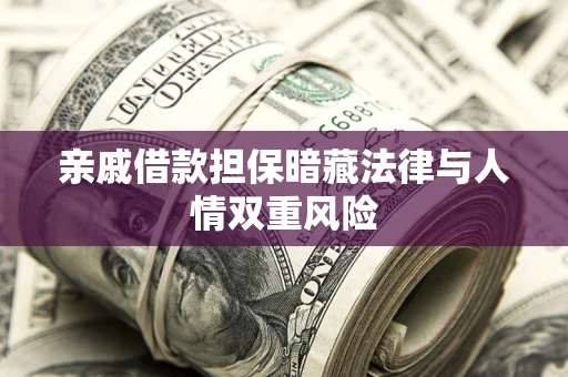 北京亲戚借款担保暗藏法律与人情双重风险