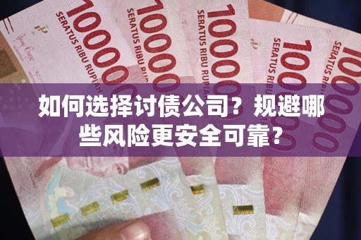 北京如何选择讨债公司？规避哪些风险更安全可靠？