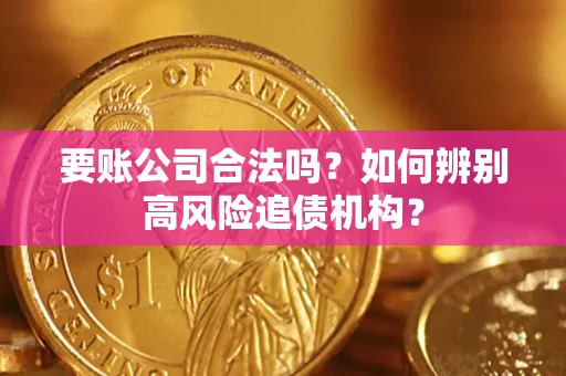 北京要账公司合法吗？如何辨别高风险追债机构？