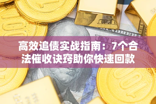 北京高效追债实战指南：7个合法催收诀窍助你快速回款