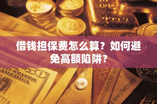 北京借钱担保费怎么算？如何避免高额陷阱？