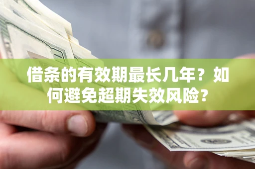 北京借条的有效期最长几年？如何避免超期失效风险？